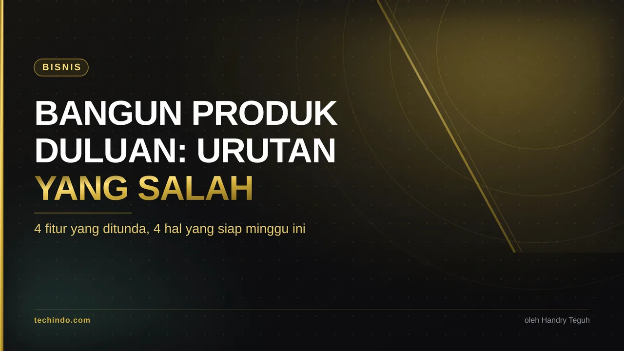 Bangun Produk Duluan: Kenapa Urutan Itu Bikin Loe Nggak Punya Pembeli