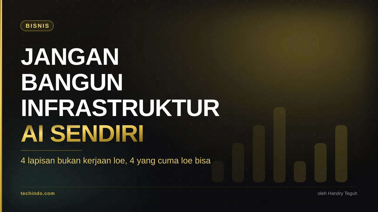 Jangan Bangun Infrastruktur AI Sendiri: 4 Lapisan Bukan Kerjaan Loe