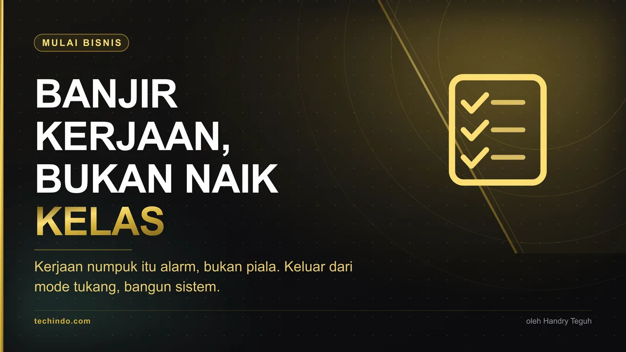 Kebanjiran Kerjaan Bukan Tanda Sukses. Itu Tanda Loe Belum Punya Sistem